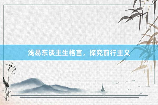 浅易东谈主生格言，探究前行主义